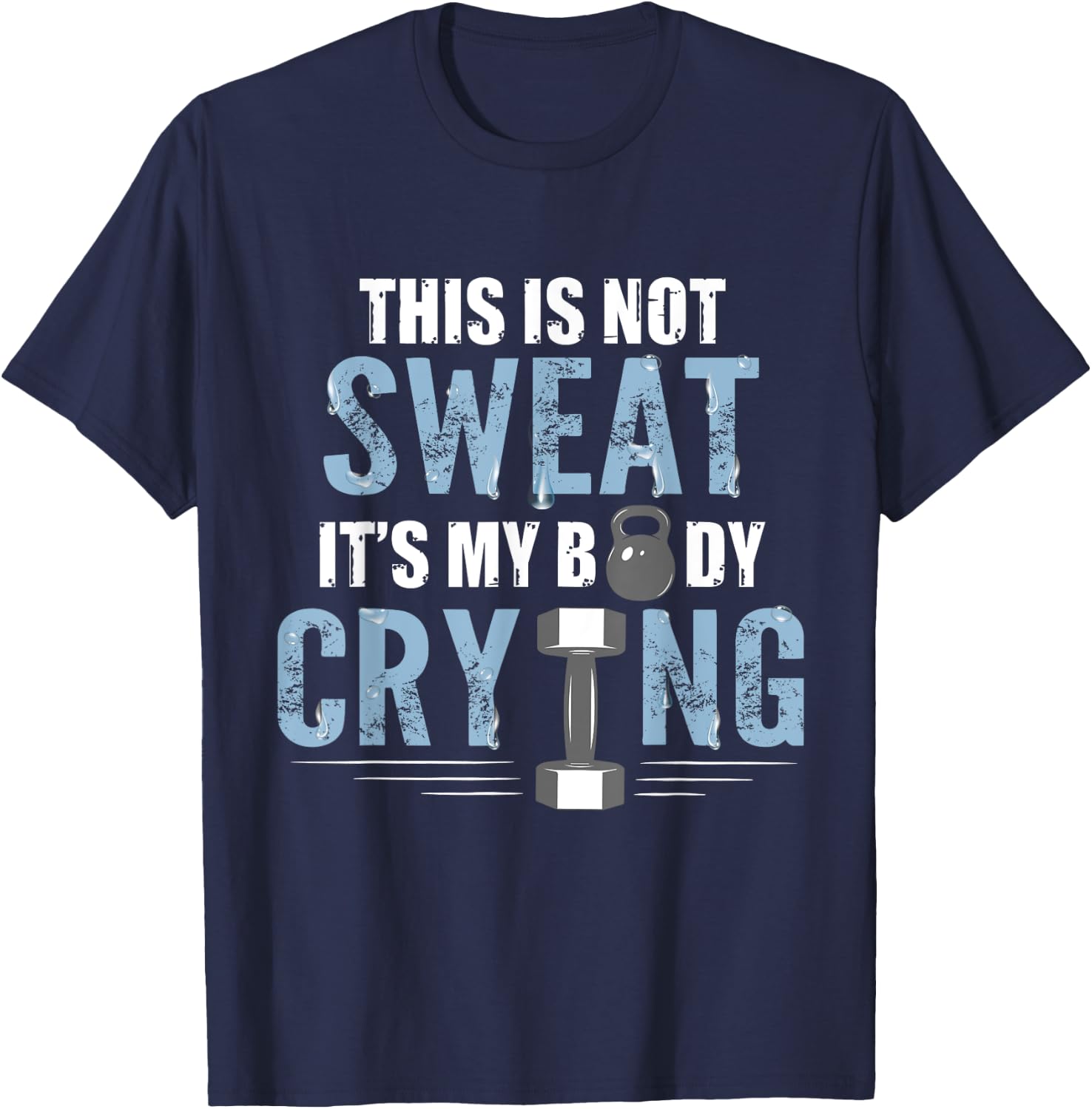 Workout Gym Shirt This Is Not Sweat It's My Body Crying Gym T-Shirt - T-Shirt | Navy