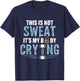 Workout Gym Shirt This Is Not Sweat It's My Body Crying Gym T-Shirt - T-Shirt | Navy