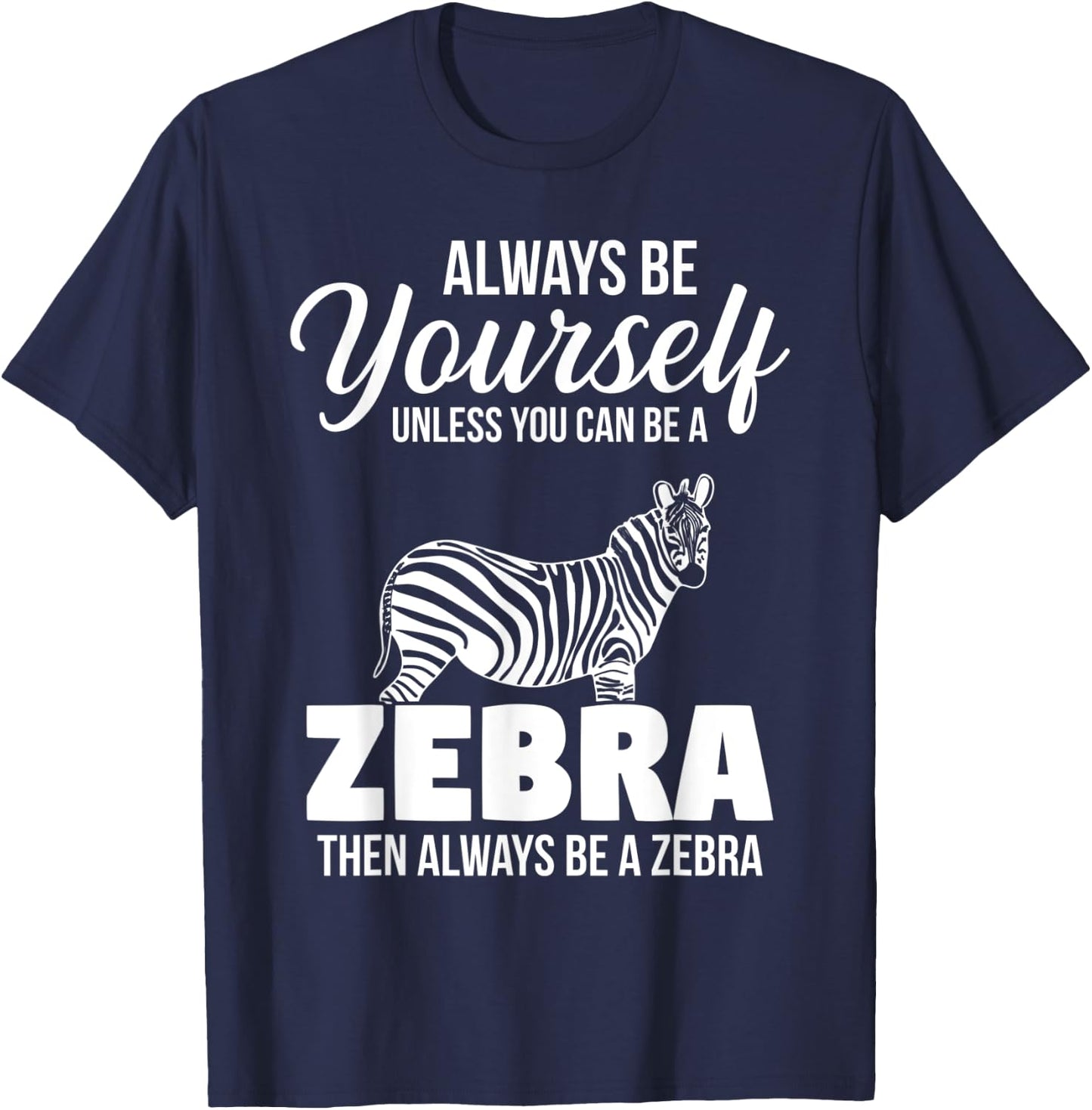 Always Be Yourself Unless You Can Be A Zebra T-Shirt - T-Shirt | Navy