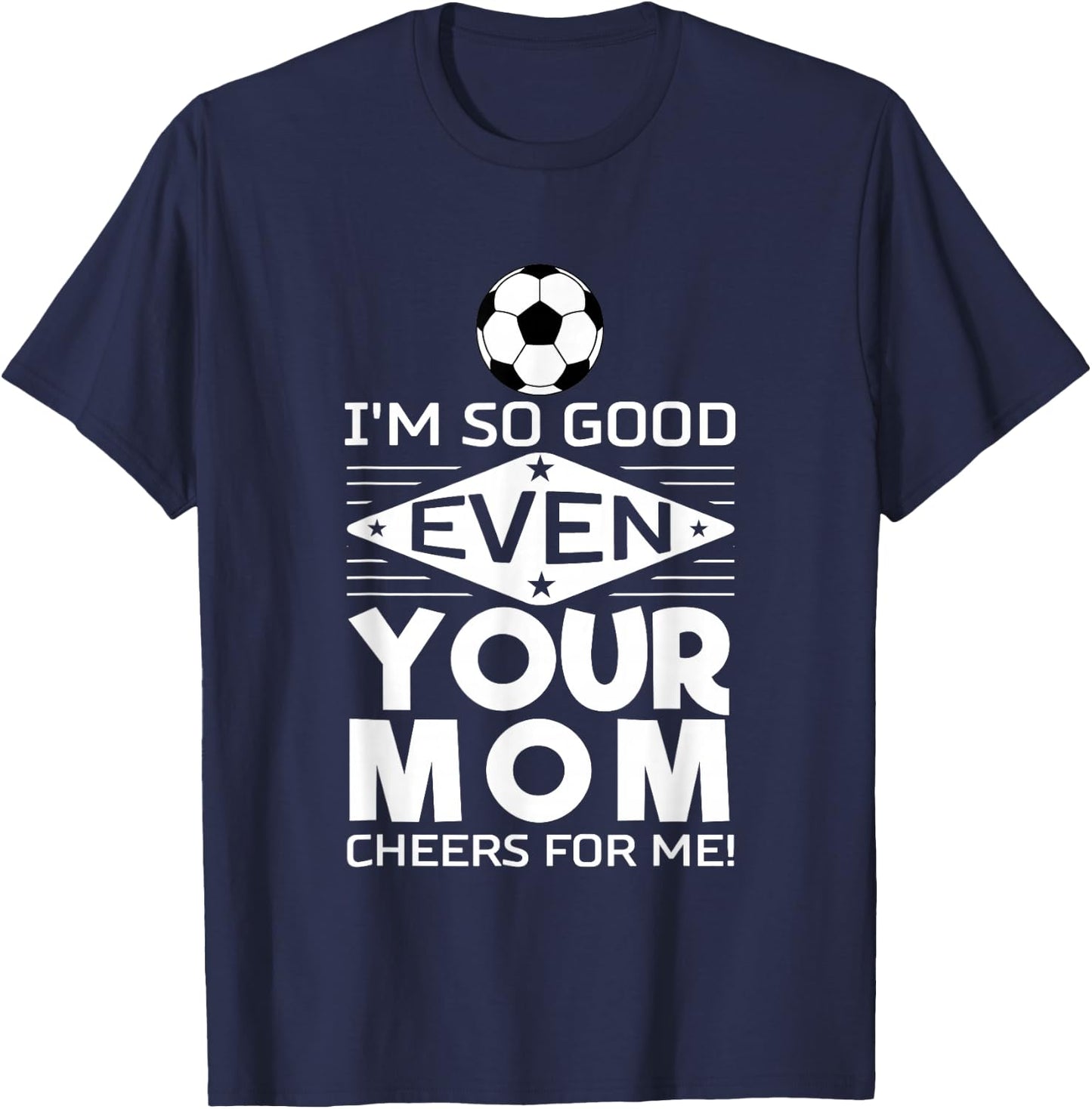 I'm so good that even your mother cheers me on Design T-Shirt - T-Shirt | Navy