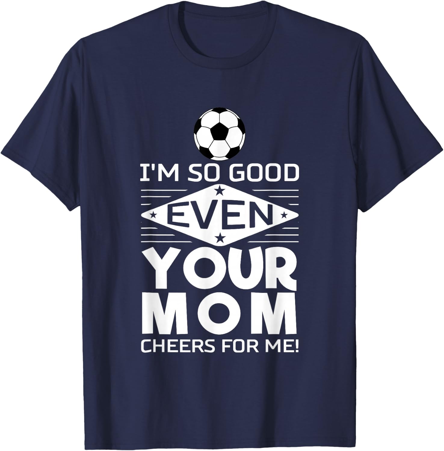 I'm so good that even your mother cheers me on Design T-Shirt - T-Shirt | Navy