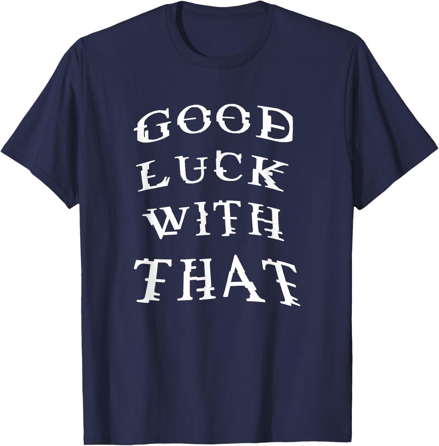 Good Luck With That Funny T-Shirt - T-Shirt | Navy
