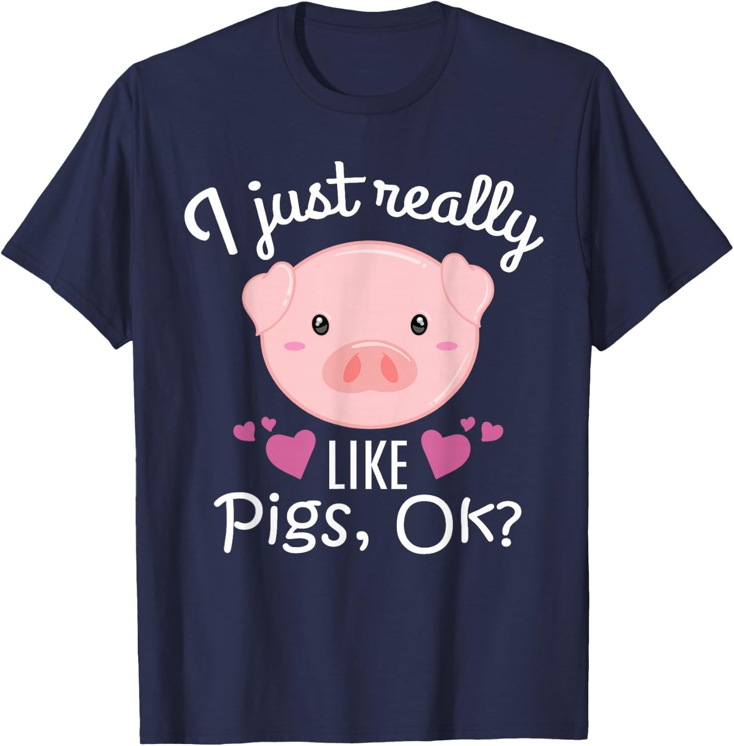 I Just Really Like Pigs Ok Cute Pig Farmer Funny Pig Lovers T-Shirt - T-Shirt | Navy