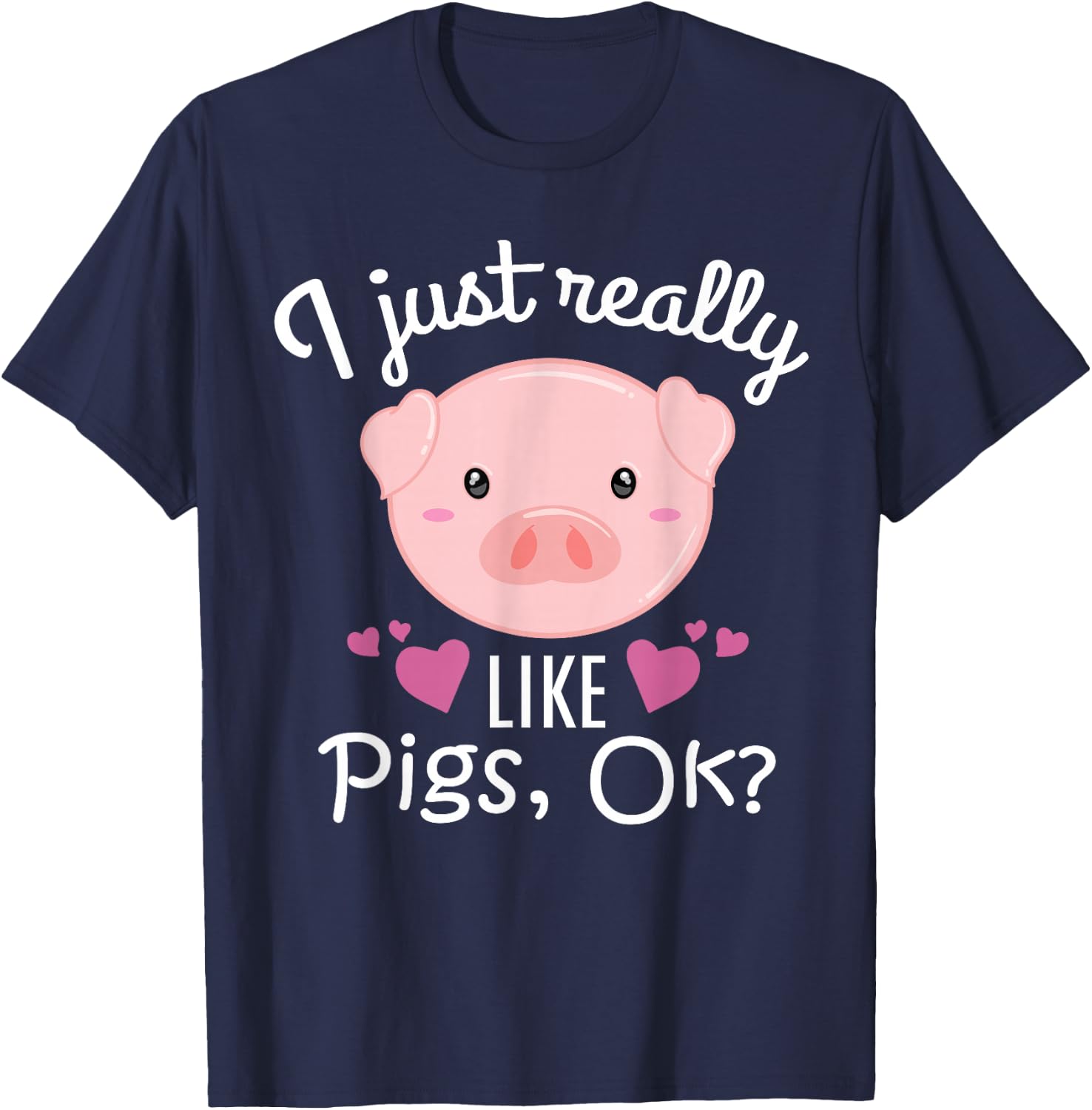 I Just Really Like Pigs Ok Cute Pig Farmer Funny Pig Lovers T-Shirt - T-Shirt | Navy