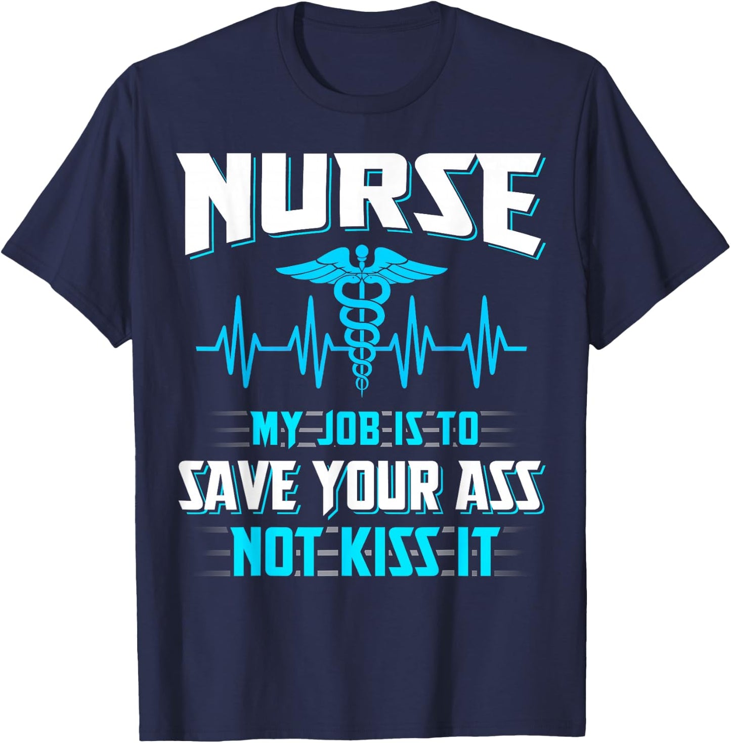 Nurse My Job Is To Save Your Ass Not Kiss It Funny T-Shirt - T-Shirt | Navy