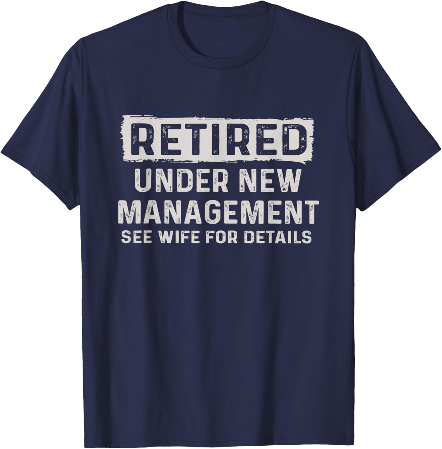 Retired Under New Management See Wife Retirement Men Dad T-Shirt - T-Shirt | Navy