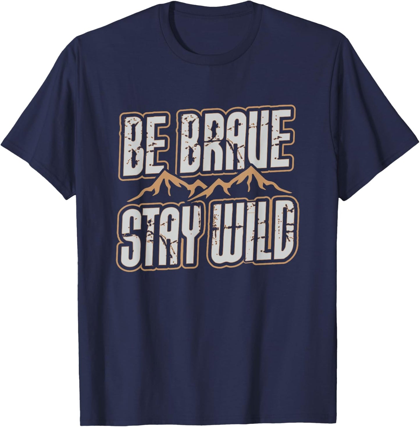 Be Brave Stay Wild Outdoor Wilderness Camping Hiking Gift T-Shirt - T-Shirt | Navy