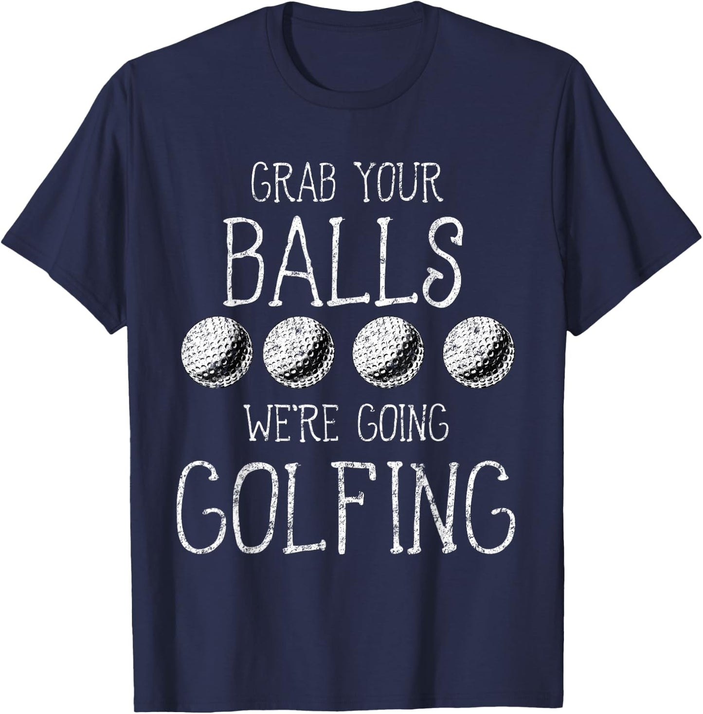 Grab Your Balls Balls We're Going Golfing T-Shirt - T-Shirt | Navy