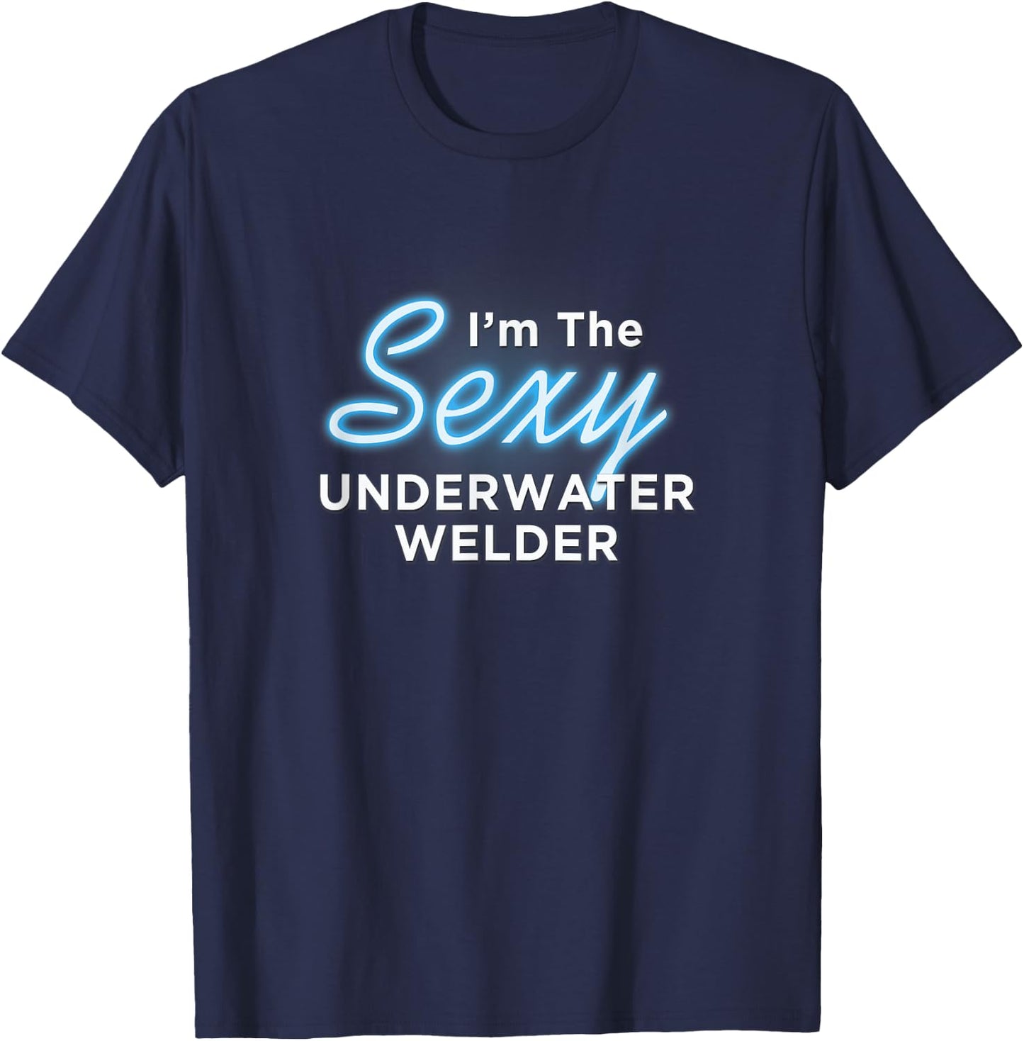 I am the Sexy Underwater Welder T-Shirt - T-Shirt | Navy