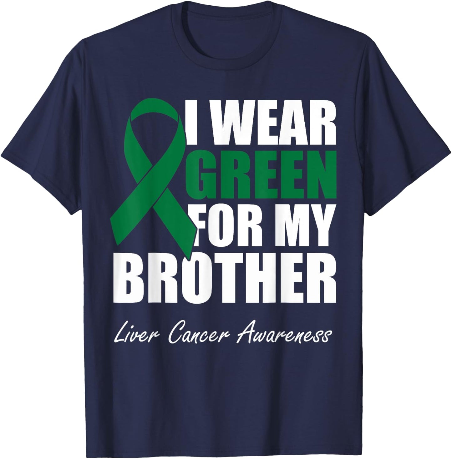 I Wear Green For My Brother Liver Cancer Awareness T-Shirt - T-Shirt | Navy