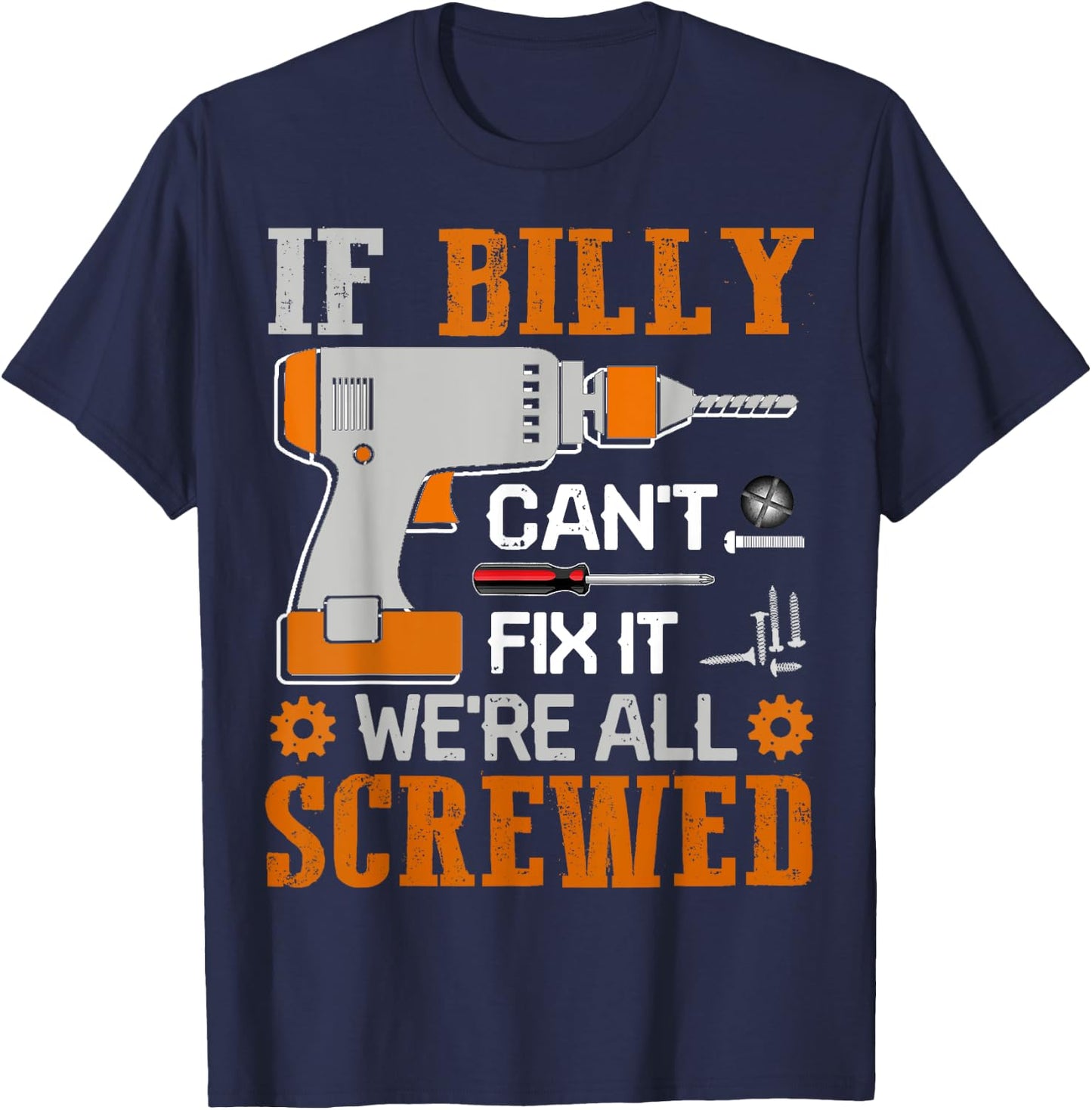 If BILLY Can't Fix it We're All Screwed Fathers Day Gift T-Shirt - T-Shirt | Navy