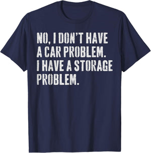 I Don't Have a car Problem I Have a Storage Problem T-Shirt - T-Shirt | Navy