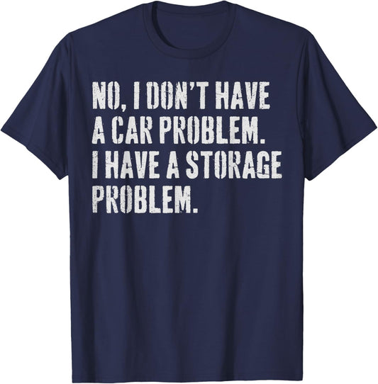 I Don't Have a car Problem I Have a Storage Problem T-Shirt - T-Shirt | Navy