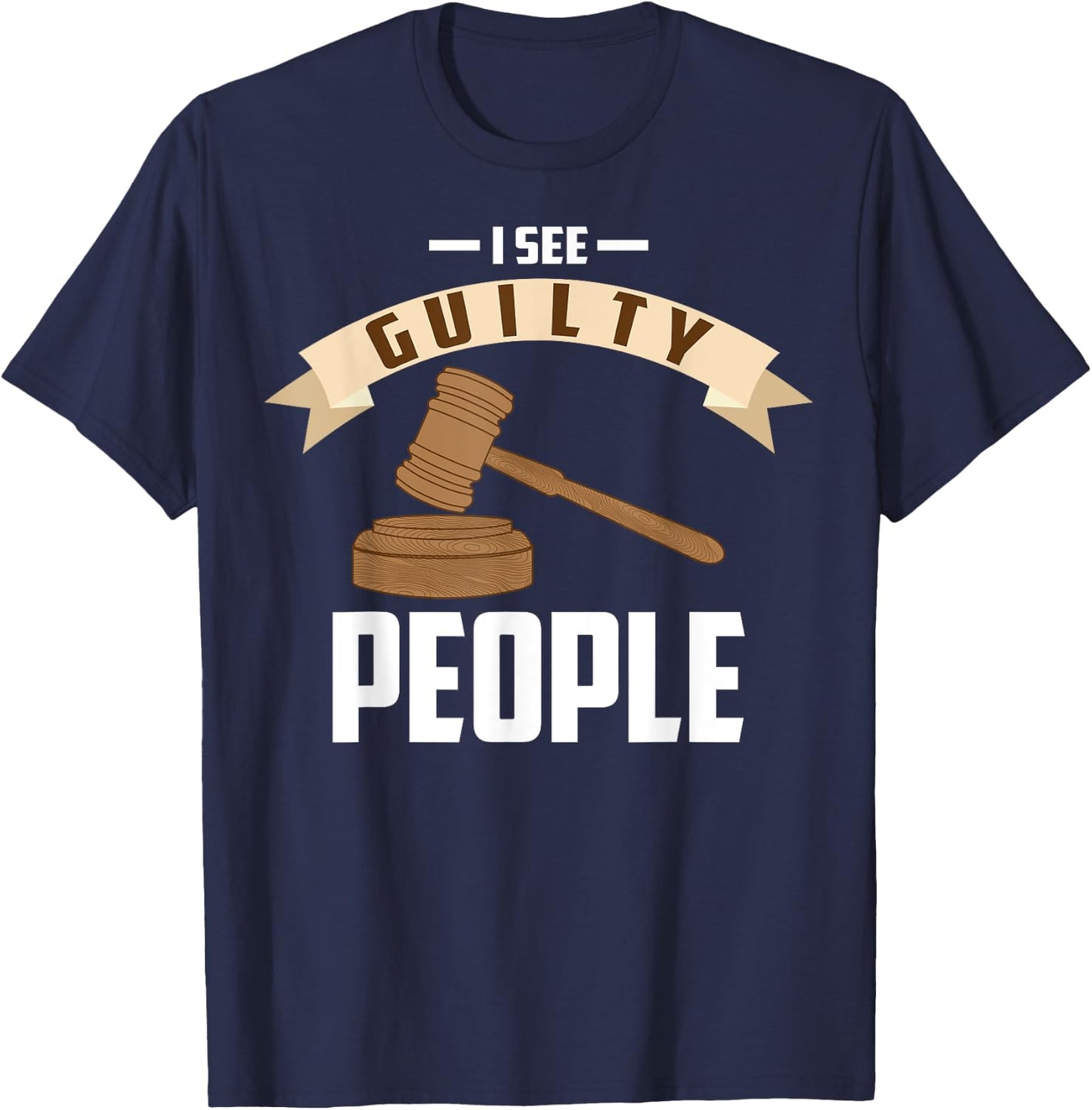 I See Guilty People Shirt Presiding Prosecutor Gag Cool Gift T-Shirt - T-Shirt | Navy