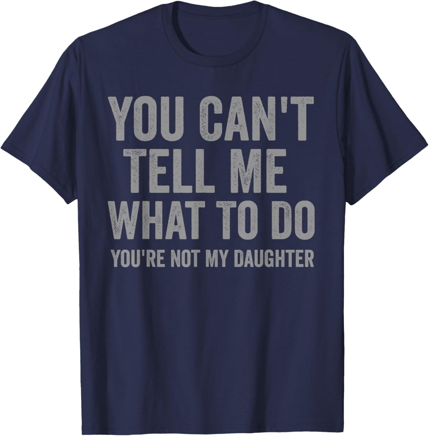 You Can't Tell Me What to Do Funny Dad Quote T-Shirt - T-Shirt | Navy