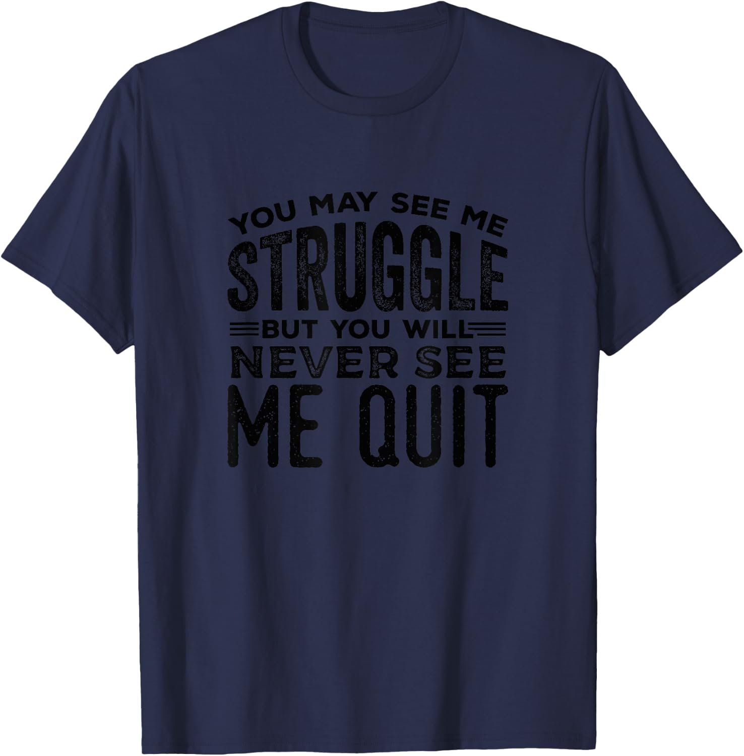 You May See Me Struggle But You Will Never T-Shirt - T-Shirt | Navy