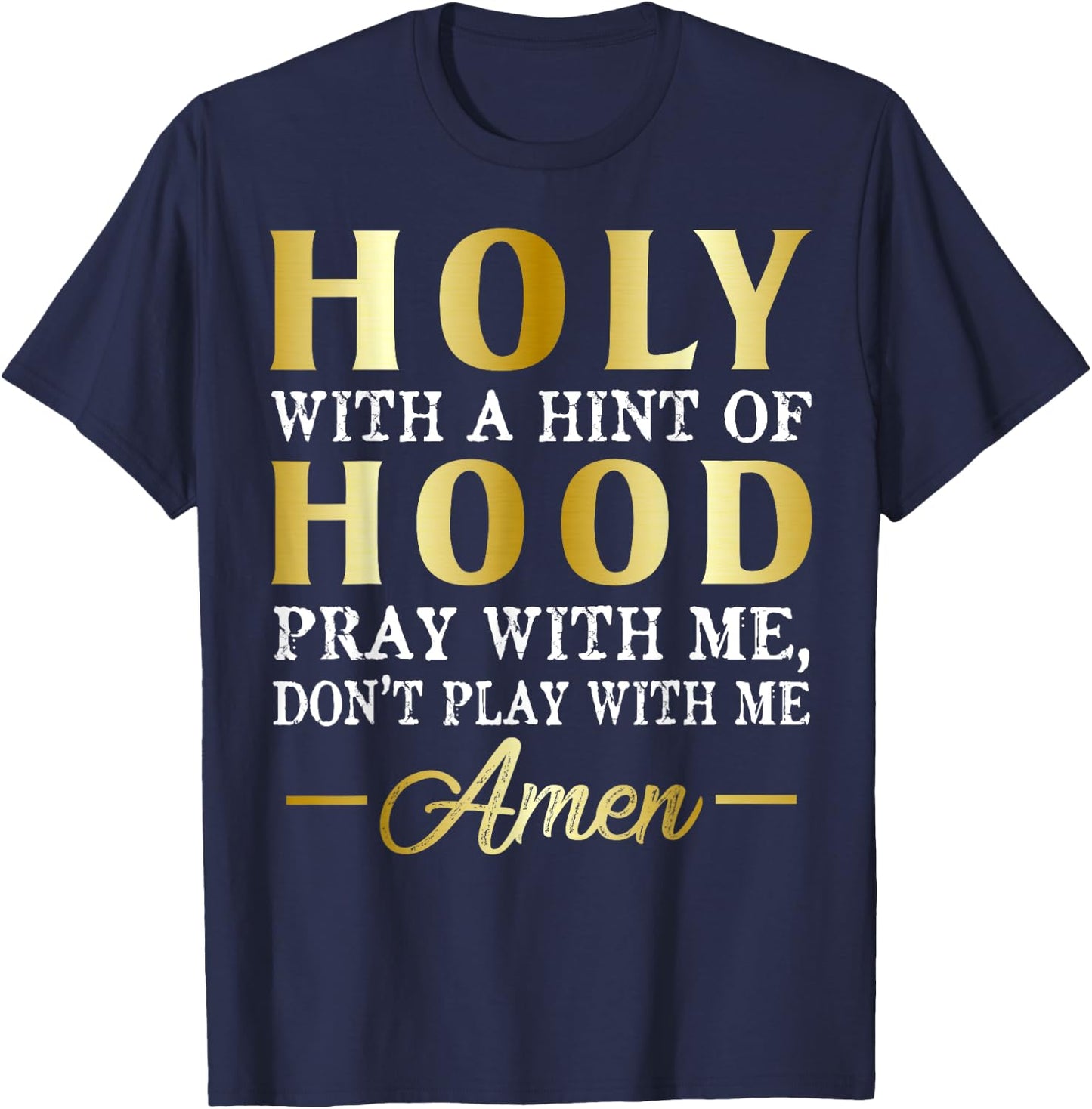 Holy With A Hint of Hood Pray With Me Dont Play With Me T-Shirt - T-Shirt | Navy