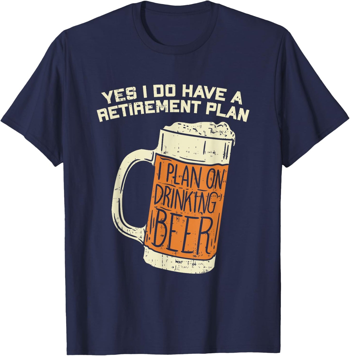 Yes I Do Have A Retirement Plan Beer Drinking T-Shirt - T-Shirt | Navy