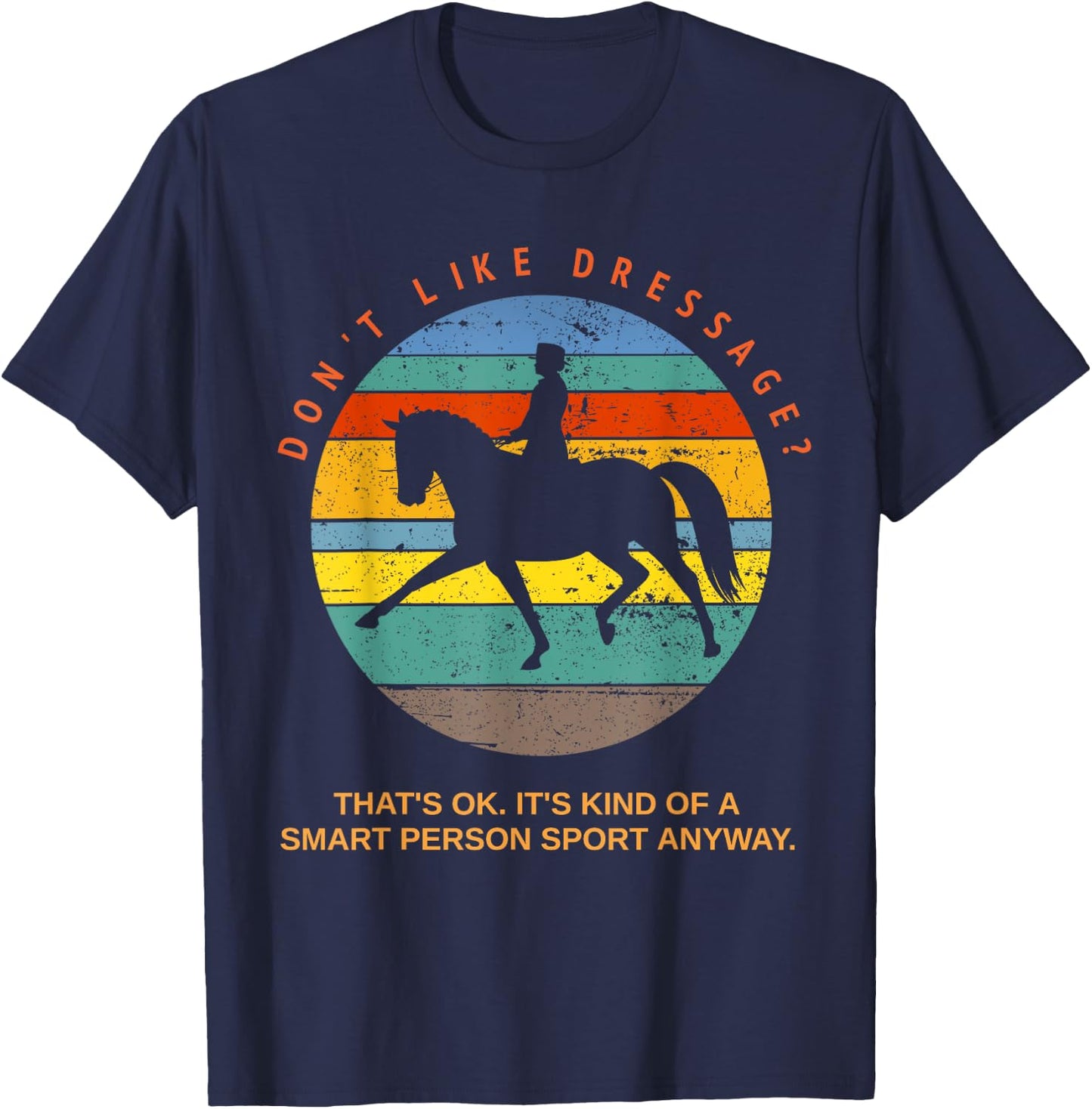 Don't Like Dressage? That's Okay It's For Smart People Top T-Shirt - T-Shirt | Navy