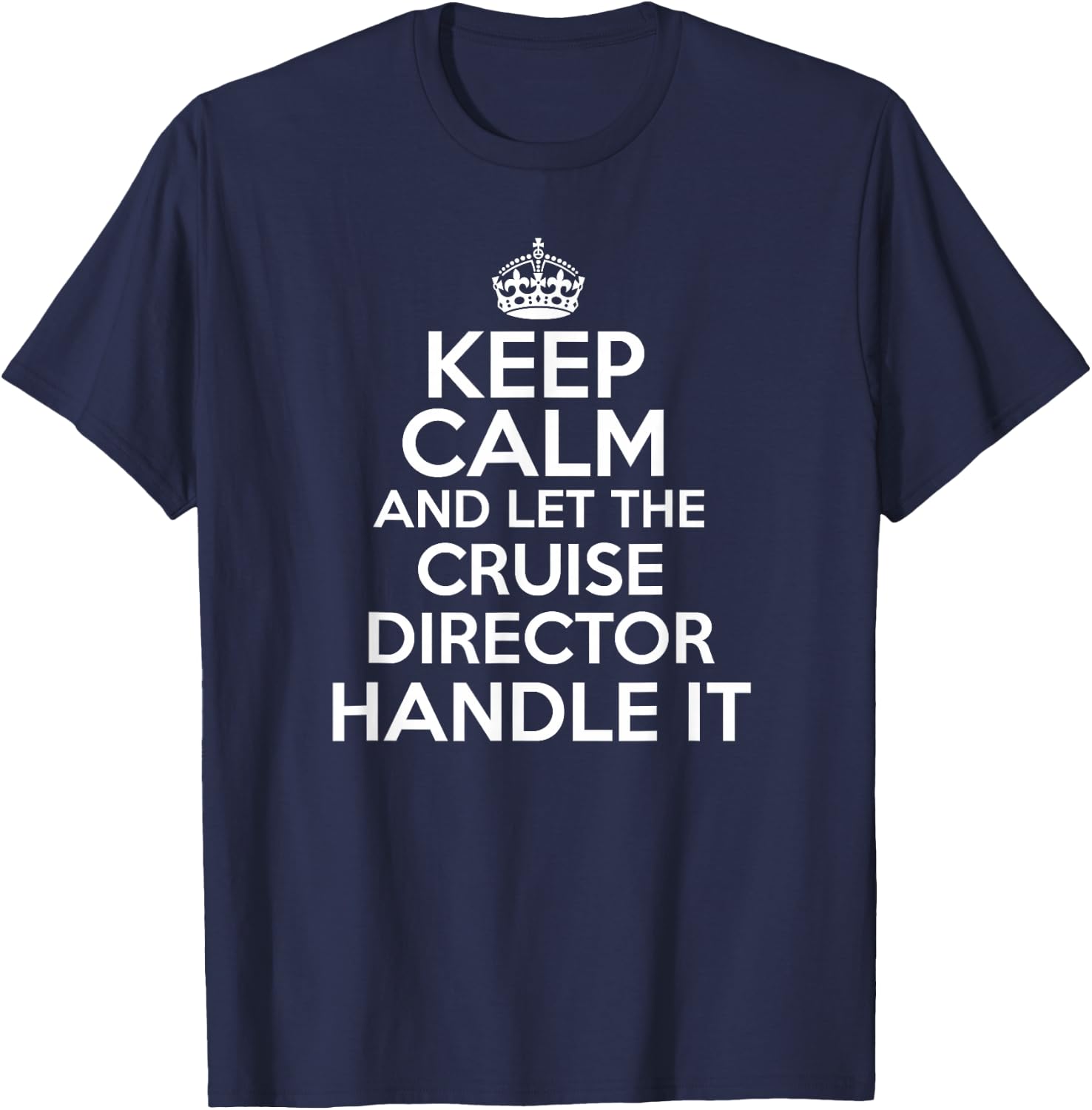Keep calm and let the Cruise director handle it shirt T-Shirt - T-Shirt | Navy