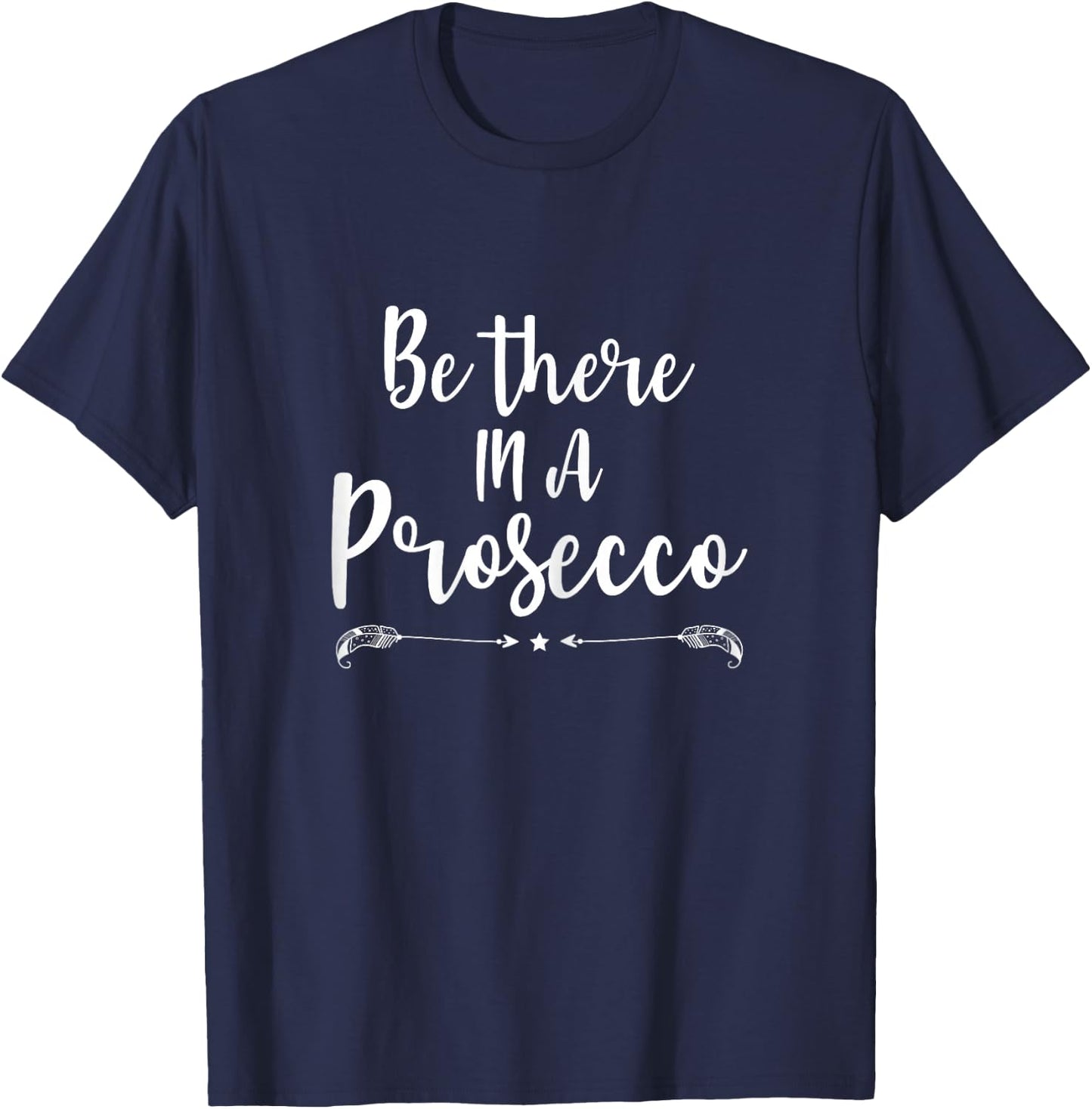 Be There in a Prosecco Prosecco Loves Funny Wine T-Shirt - T-Shirt | Navy