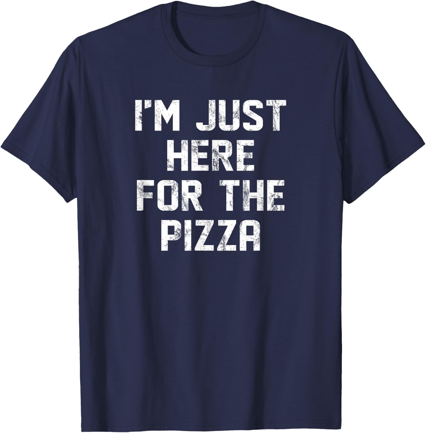 I'm Just Here For The Pizza Only Here For Pizza Lovers T-Shirt - T-Shirt | Navy