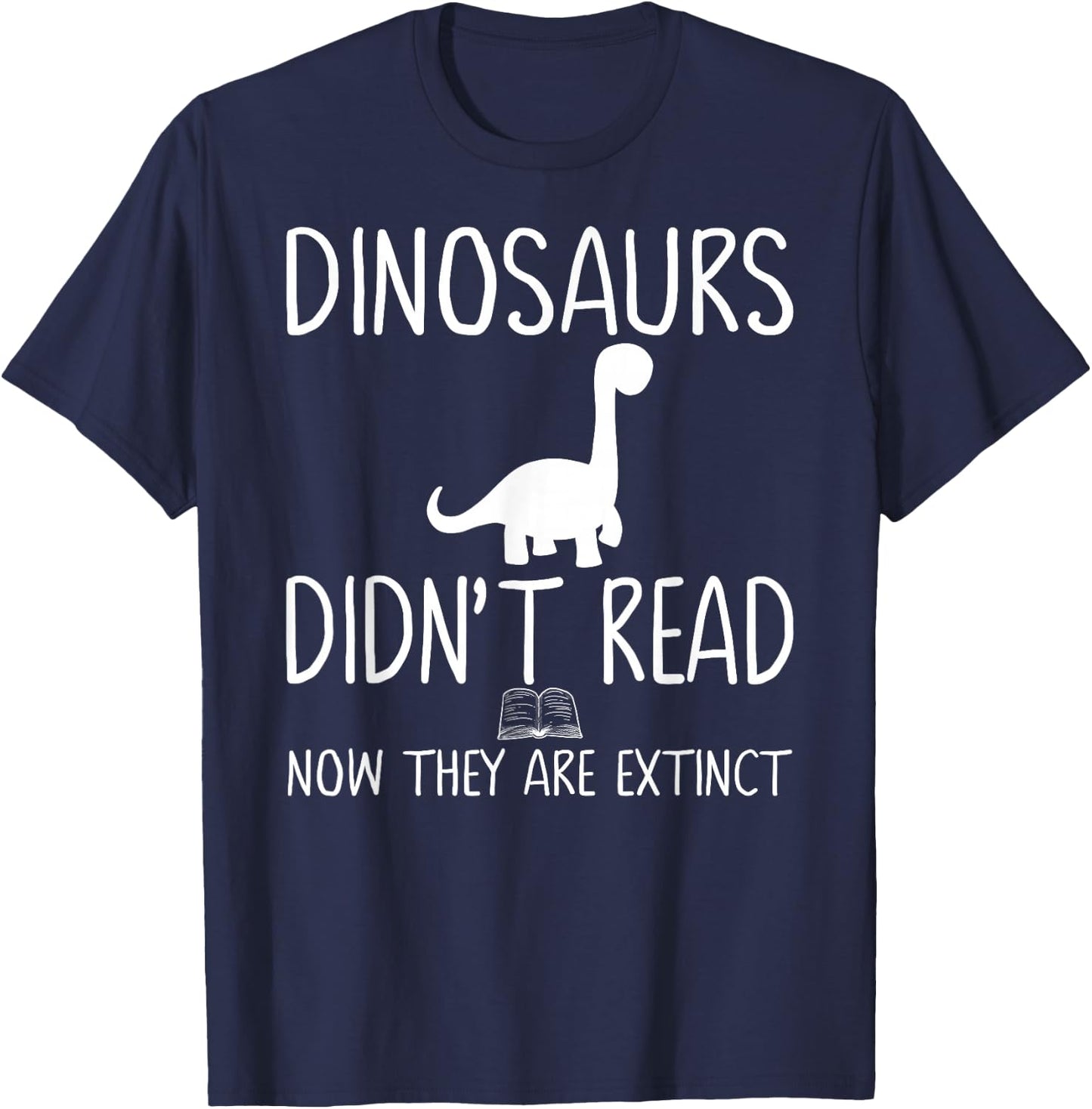 Dinosaurs Didn't Read Now They Are Extinct-Teacher Funny Men Women Girls Kids T-Shirt - T-Shirt | Navy