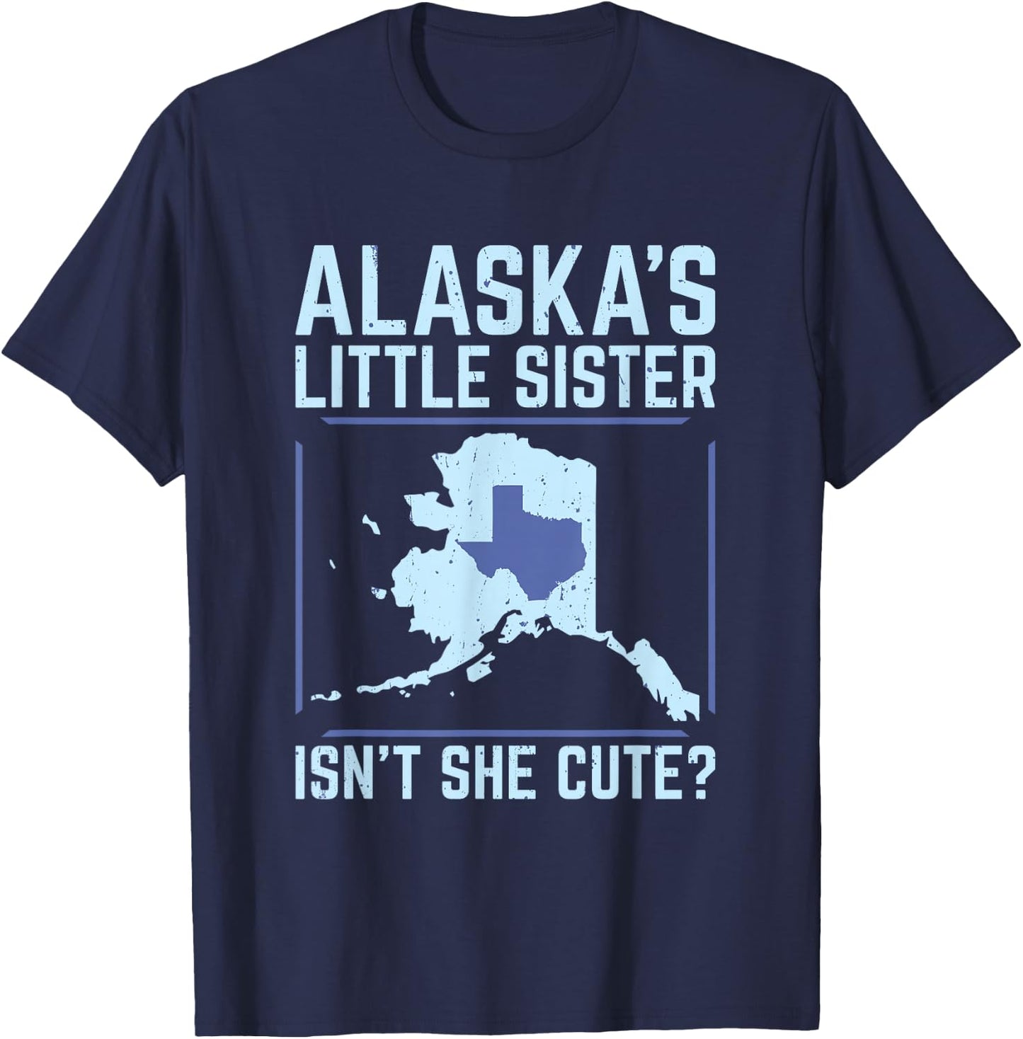 Alaska's Little Sister Isn't She Cute Texas T Shirt T-Shirt - T-Shirt | Navy