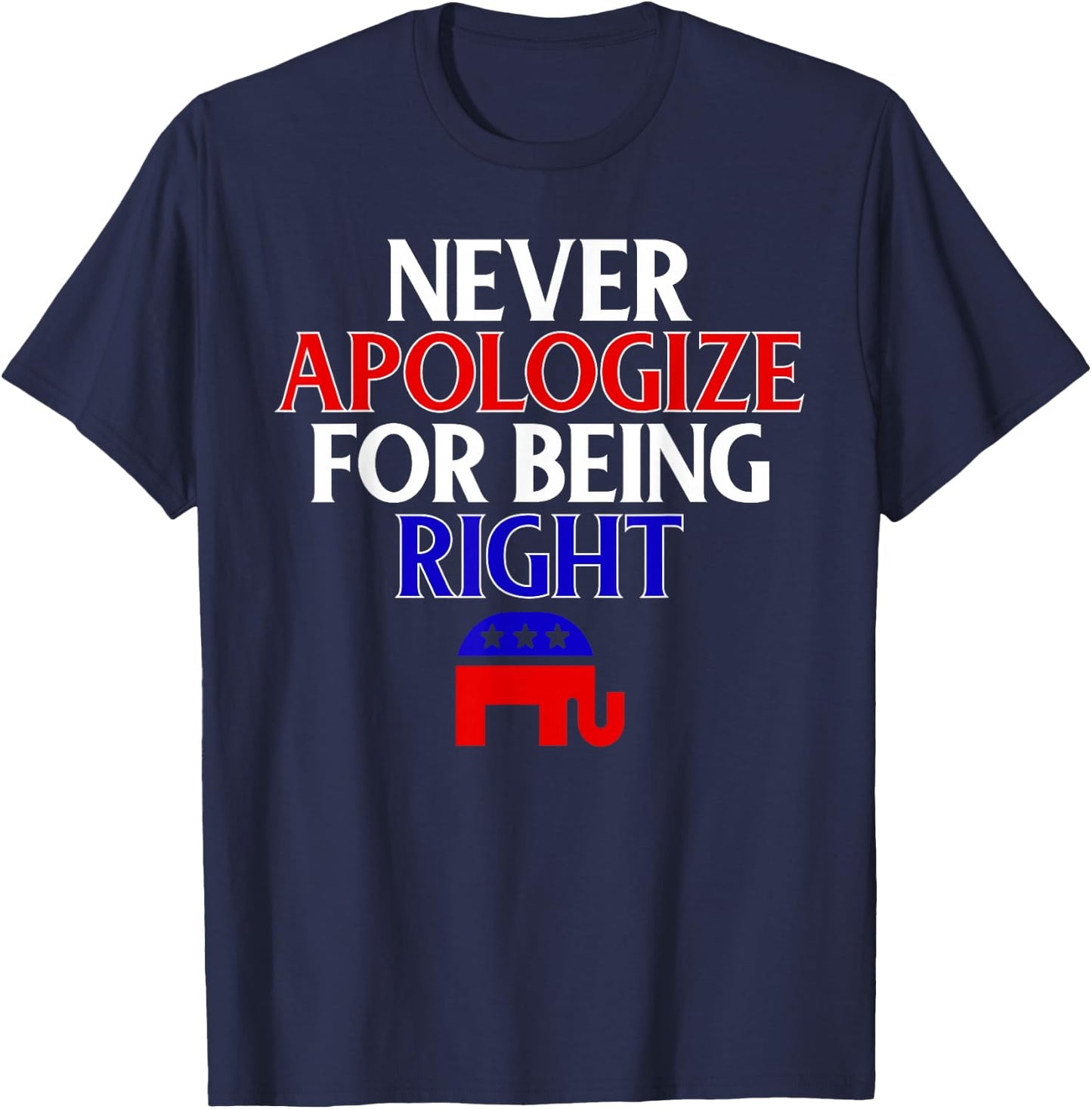 Funny Republican T Shirt Never Apologize For Being Right T-Shirt - T-Shirt | Navy