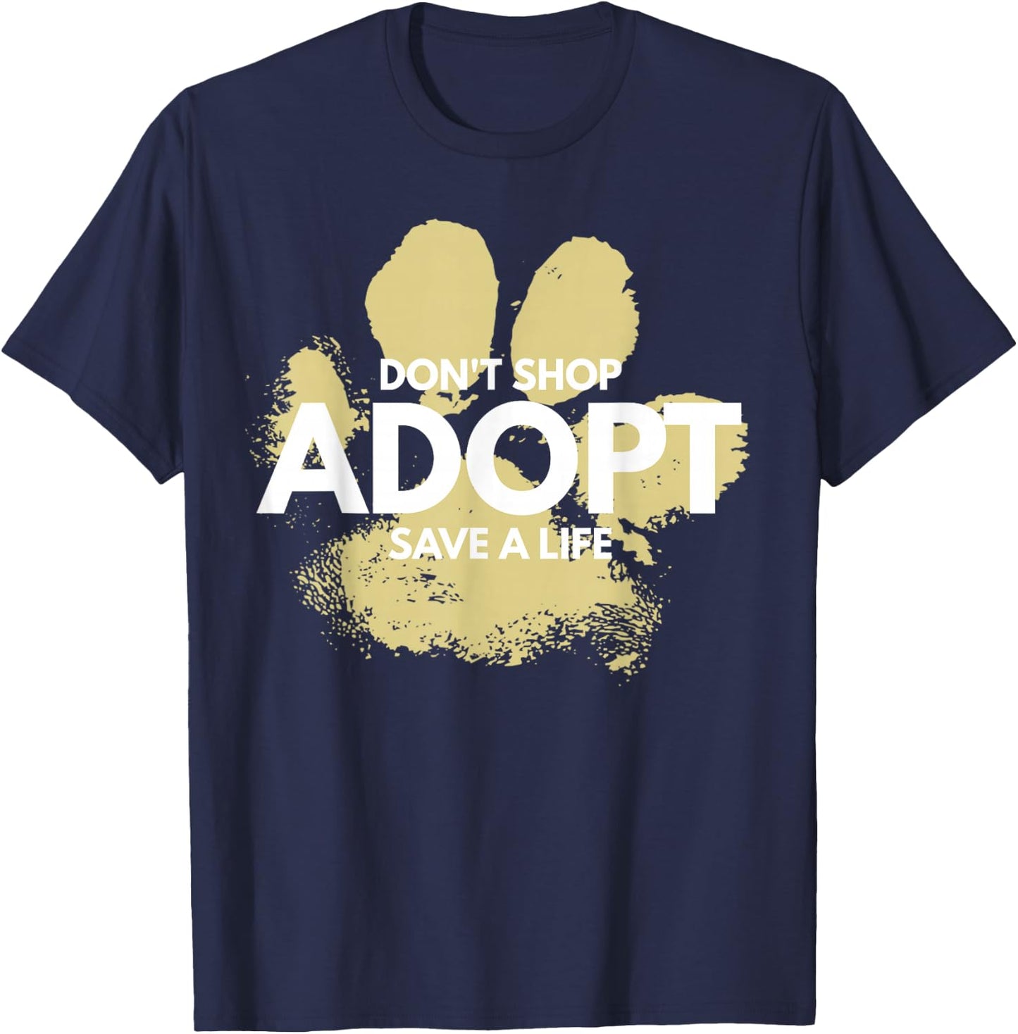 Don't Shop, Adopt. Dog, Cat, Rescue Kind Animal Rights Lover T-Shirt - T-Shirt | Navy