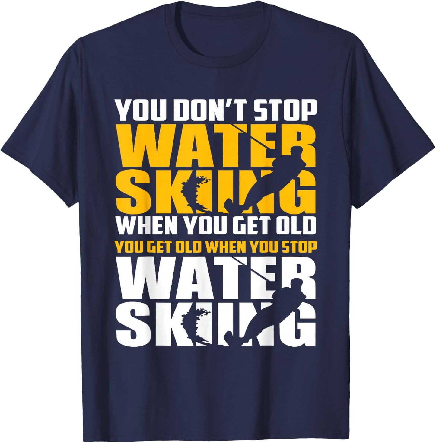 You Don't Stop Waterskiing When You Get Old Funny T-Shirt - T-Shirt | Navy