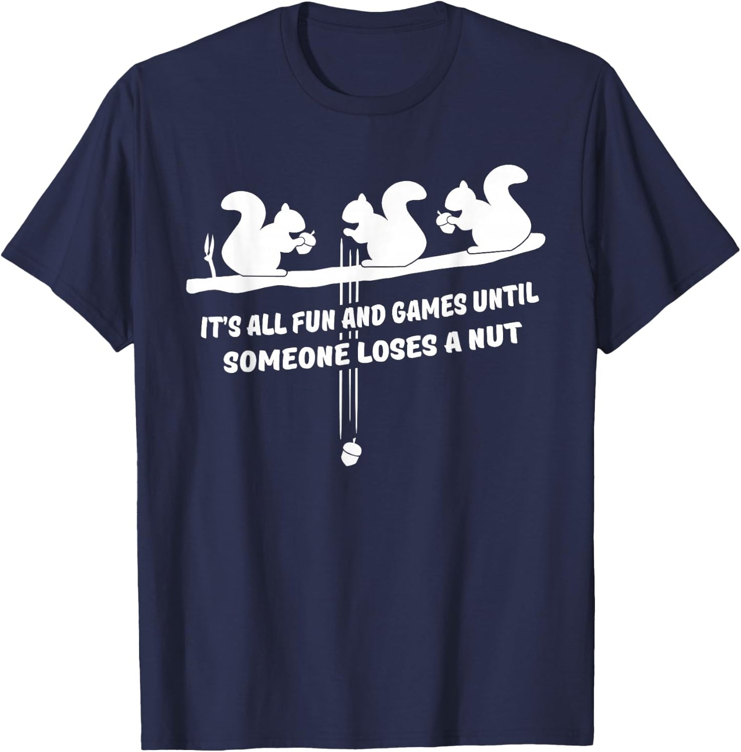 It's all fun and games until someone loses a nut T-Shirt - T-Shirt | Navy