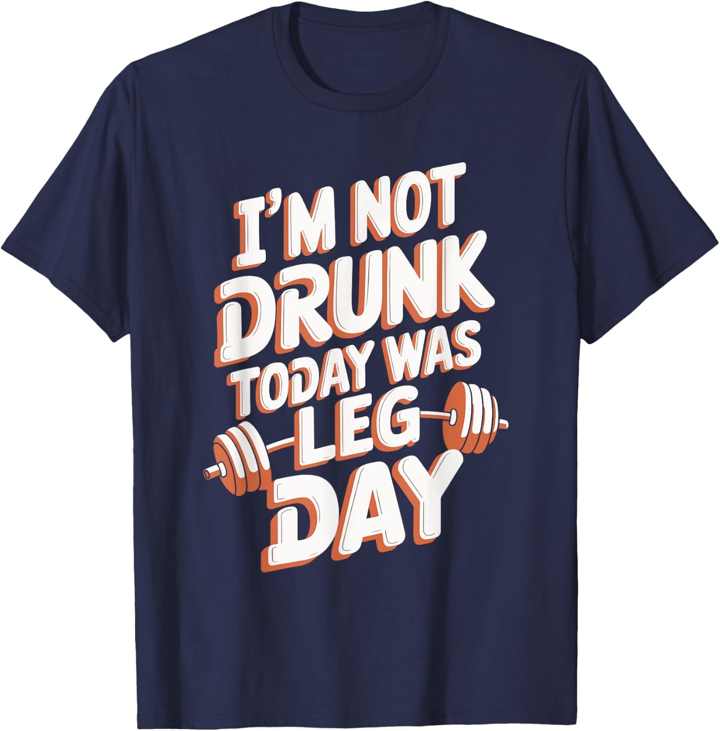I'm Not Drunk Today Was Leg Day T-Shirt - T-Shirt | Navy