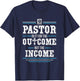 In It For The Outcome Not The Income Pastor T-Shirt - T-Shirt | Navy