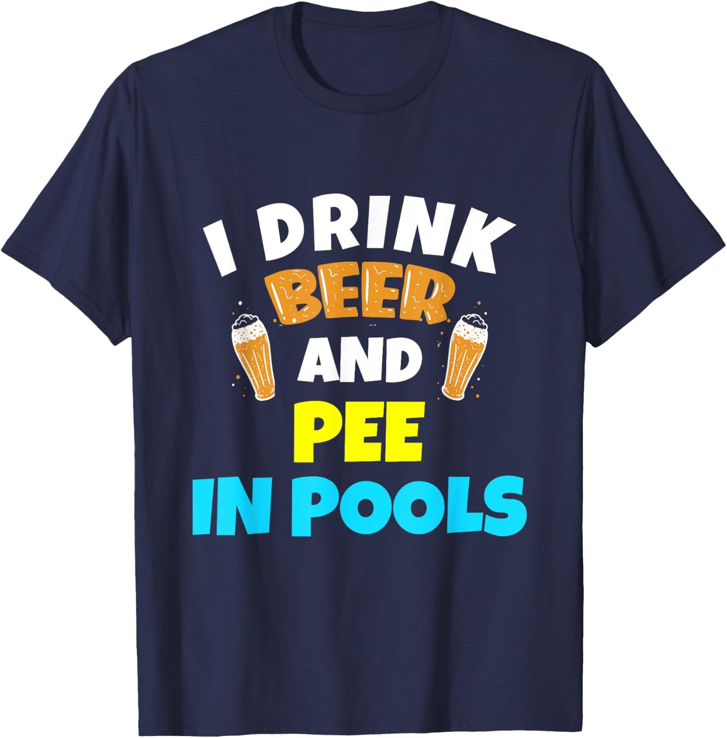 I Drink Beer And Pee in Pools Lake River Gifts T-Shirt - T-Shirt | Navy