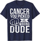 Cancer You Picked The Wrong Dude Dad Cancer Shirt T-Shirt - T-Shirt | Navy