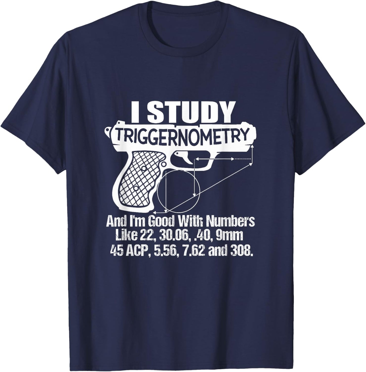 I Study Triggernometry Good with Numbers Gun Enthusiast Gift T-Shirt - T-Shirt | Navy