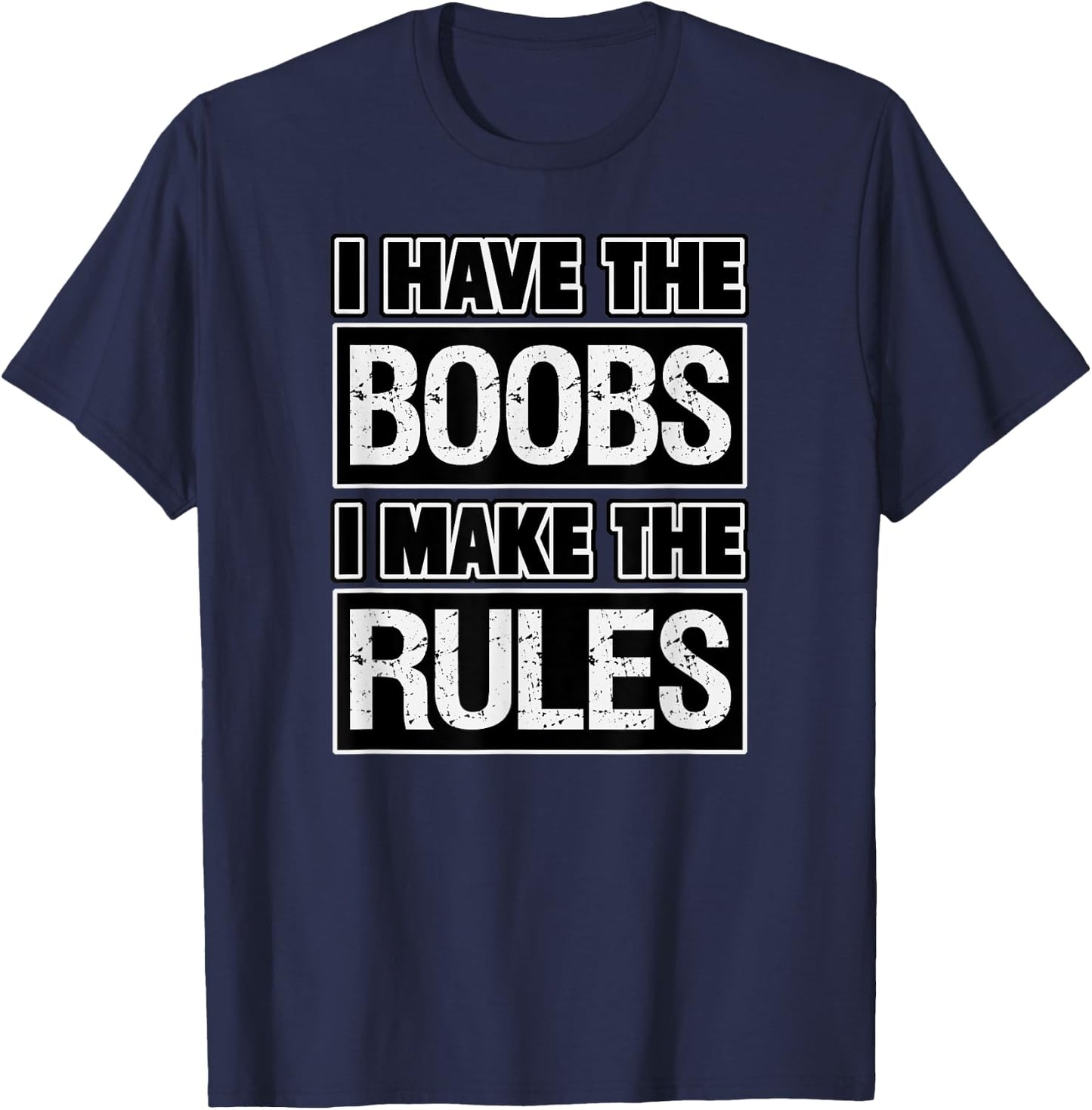 Funny Shirt I have the Boobs I make the Rules T-Shirt - T-Shirt | Navy