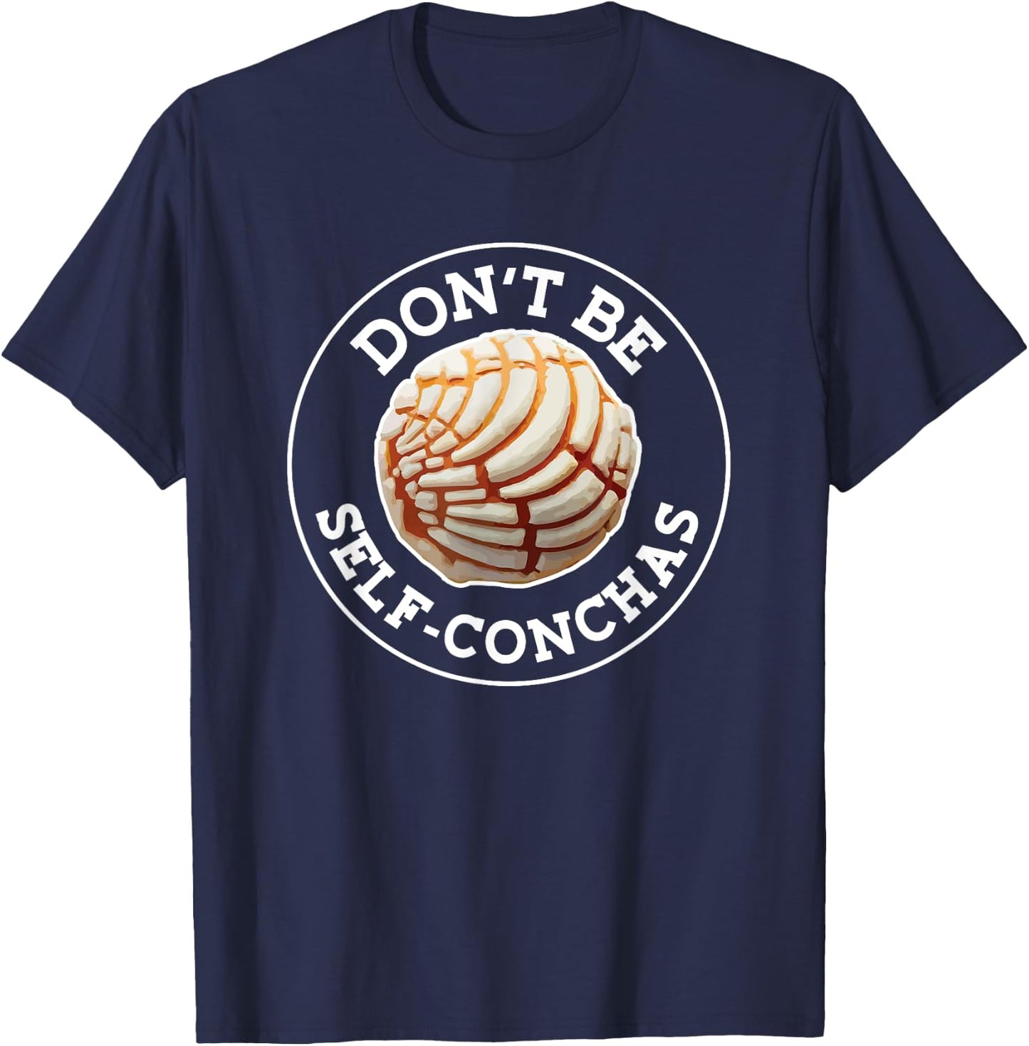 Dont Be Self Conchas Pan Dulce Mexican Latina Mujer Concha T-Shirt - T-Shirt | Navy