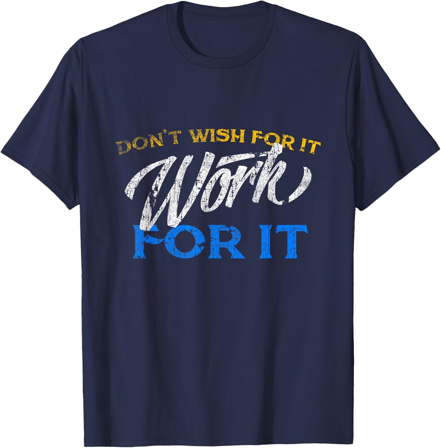 Don't Wish For It Work For It T Shirt Funny Gifts T-Shirt - T-Shirt | Navy