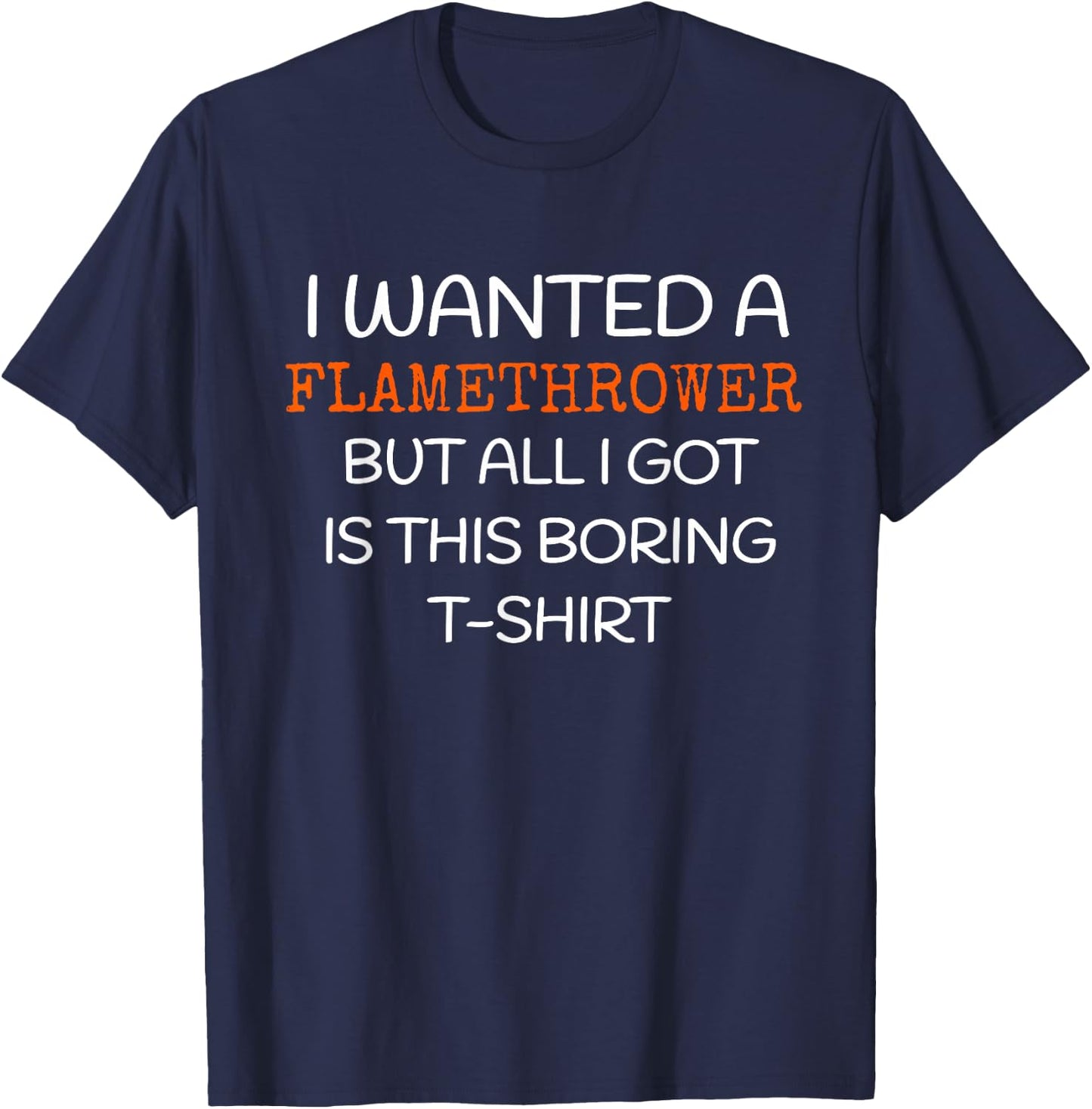 Flamethrower - I wanted a Flamethrower T-Shirt - T-Shirt | Navy