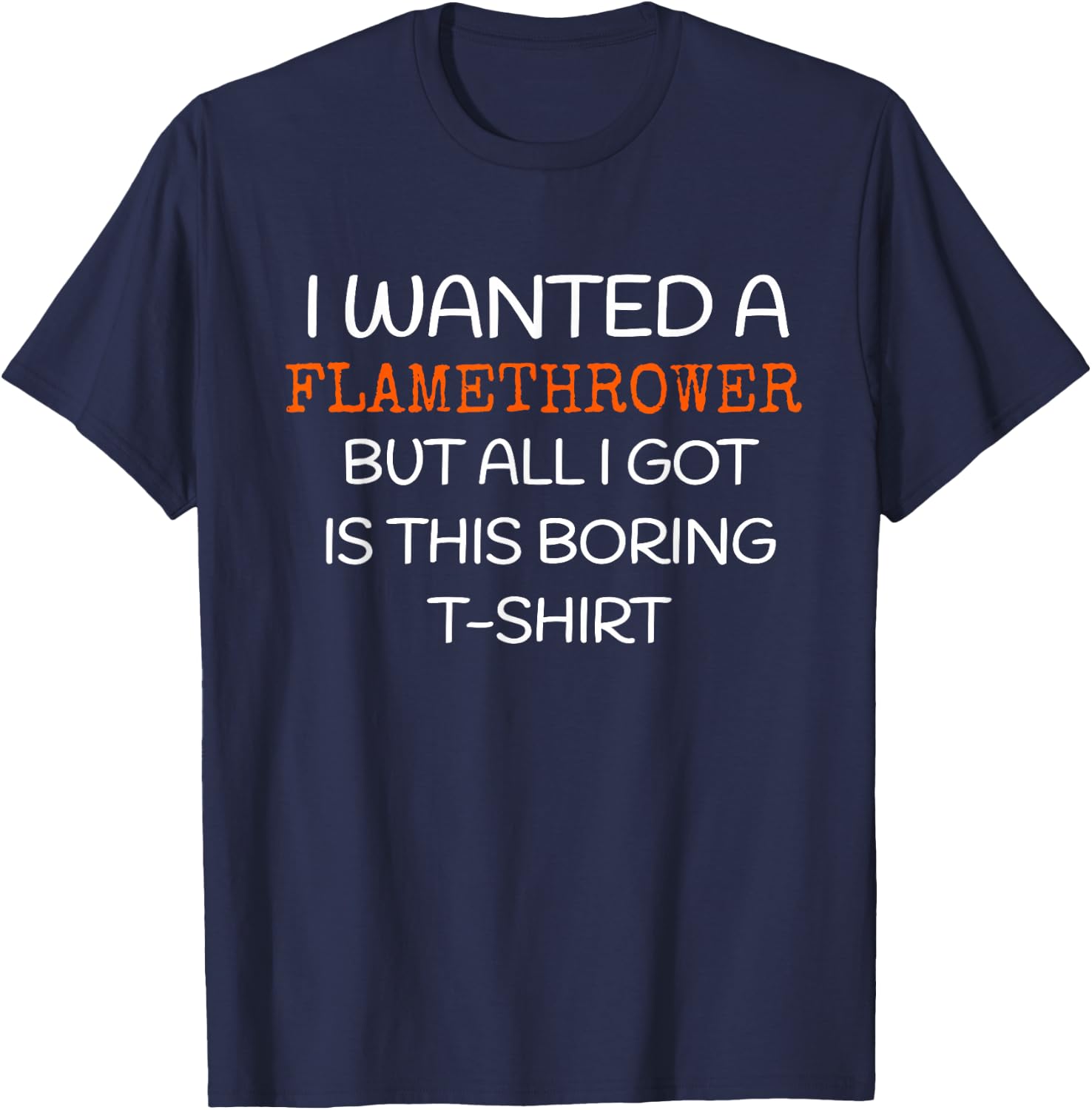 Flamethrower - I wanted a Flamethrower T-Shirt - T-Shirt | Navy