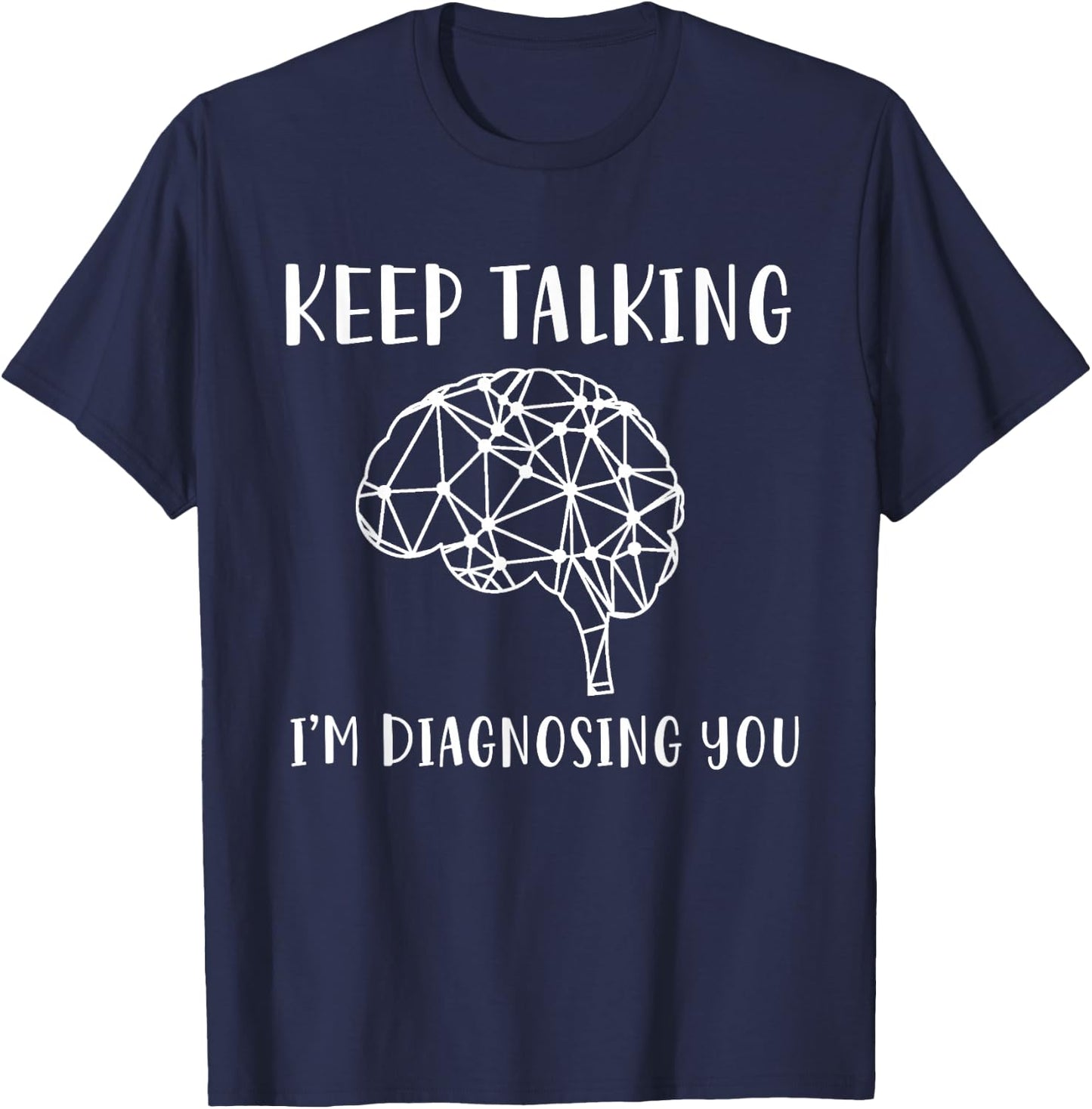 Funny Psychology And Psychologist Keep Talking I'm Diagnosing You Graphic Psychology T-Shirt - T-Shirt | Navy
