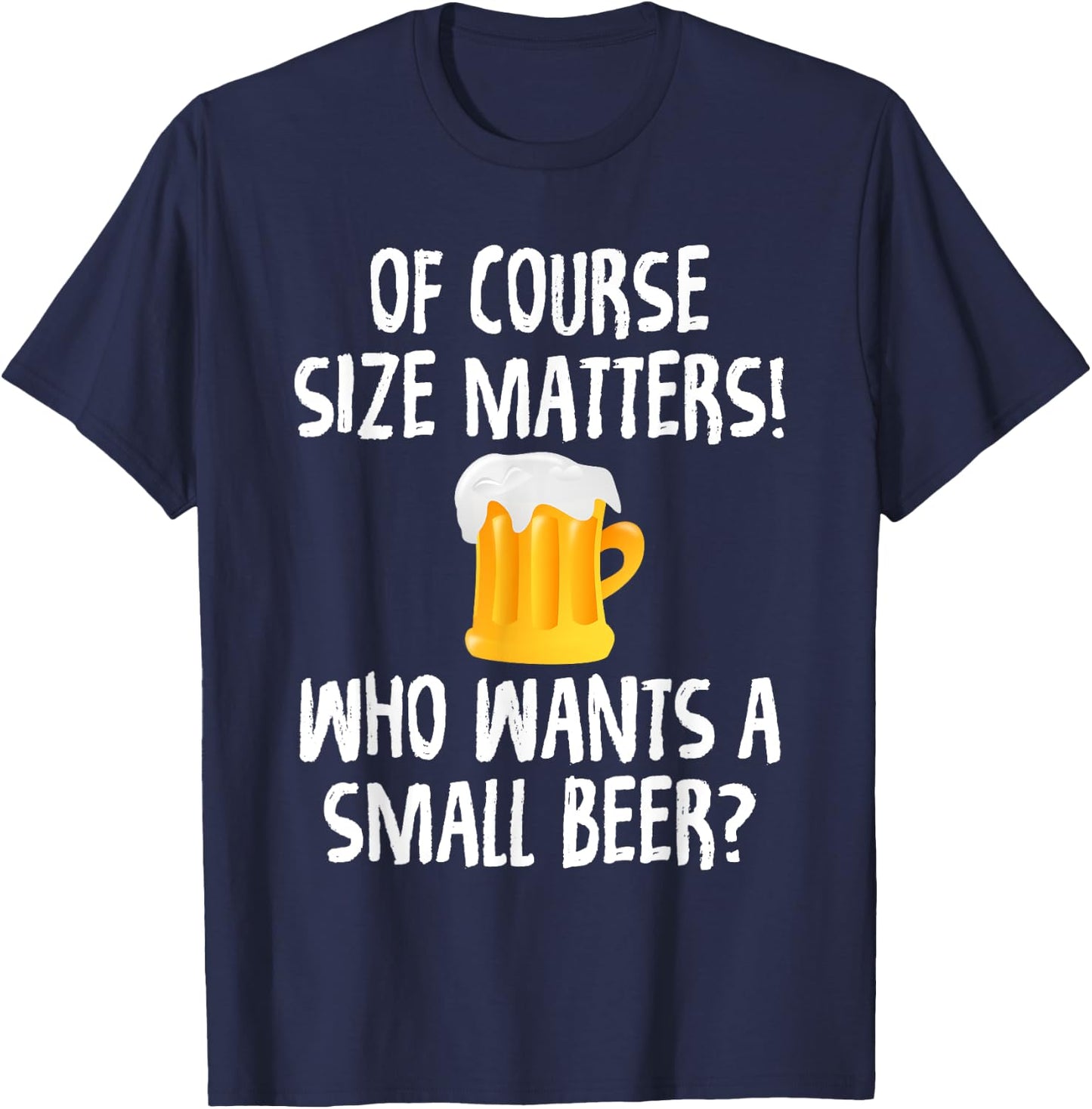 Of Course Size Matters Who Wants a Small Beer T-Shirt - T-Shirt | Navy