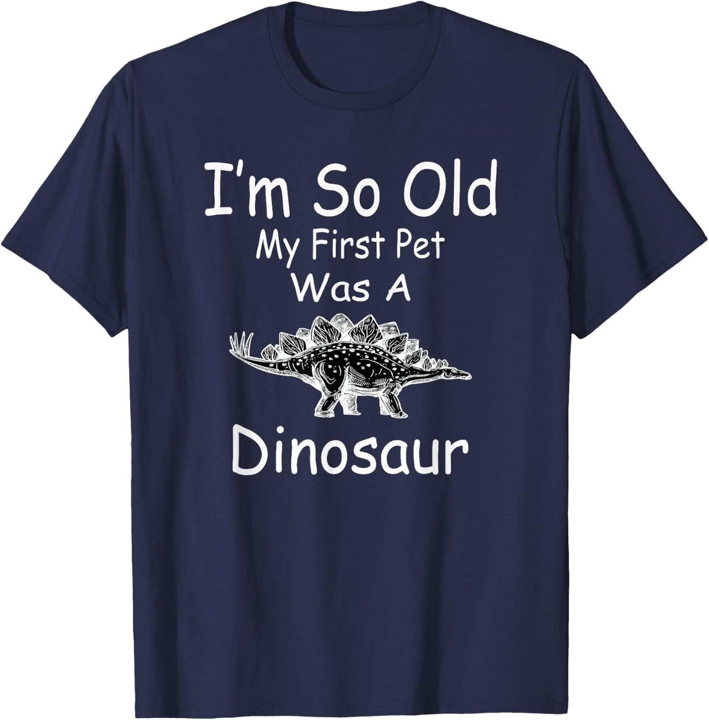 I'm so old my first pet was a dinosaur funny T-Shirt - T-Shirt | Navy