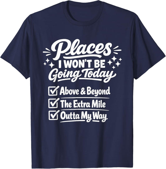 Places I Won't Be Going Today Sarcastic Quote T-Shirt - T-Shirt | Navy