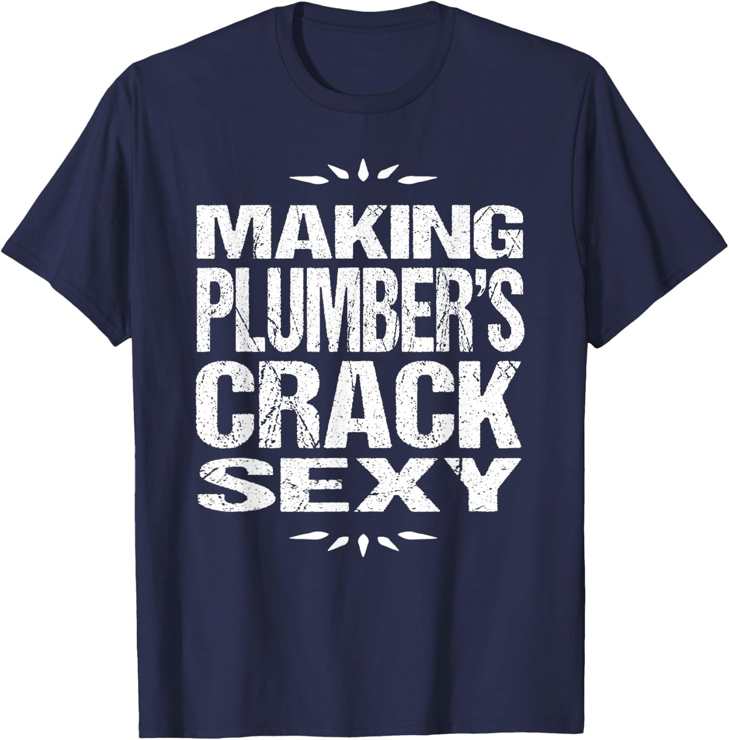 Funny Plumbing Shirt: Making Plumber's Crack Sexy T-Shirt - T-Shirt | Navy