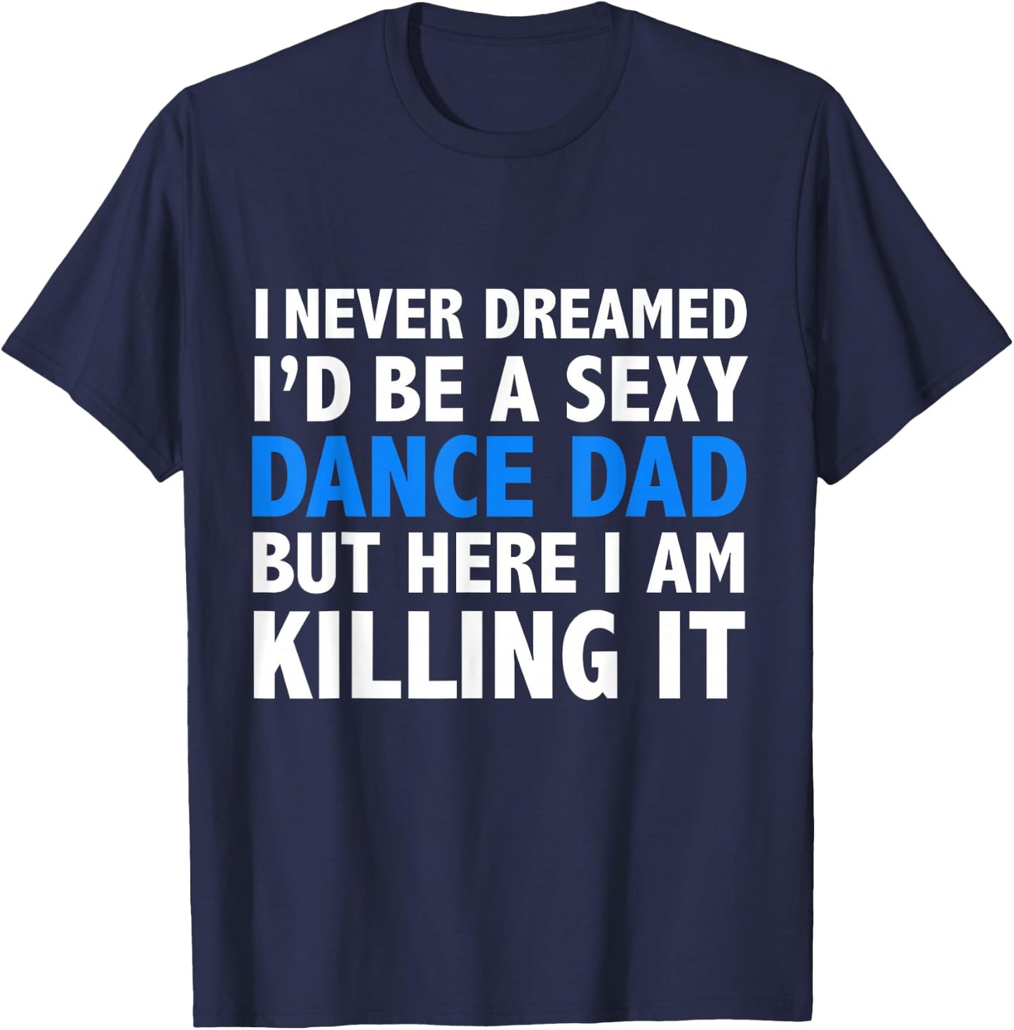 Funny I Never Dreamed I'd be a Sexy Dance Dad Father Gift T-Shirt - T-Shirt | Navy