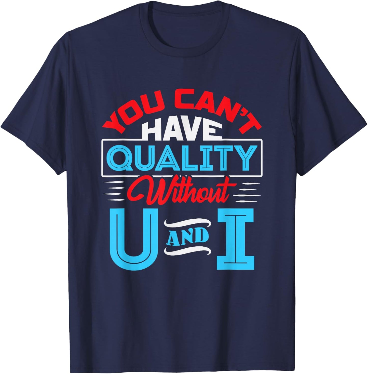You Can't Have Quality Without U and I - QA Quality Control T-Shirt - T-Shirt | Navy