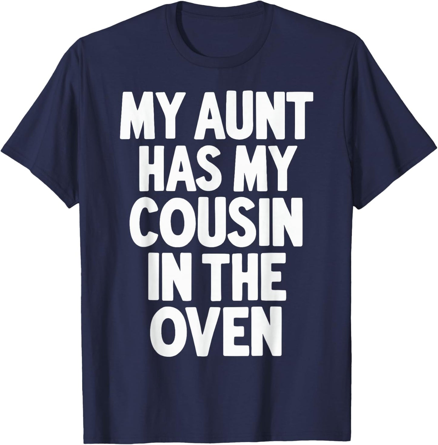 My Aunt Has My Cousin In The Oven T-Shirt - T-Shirt | Navy